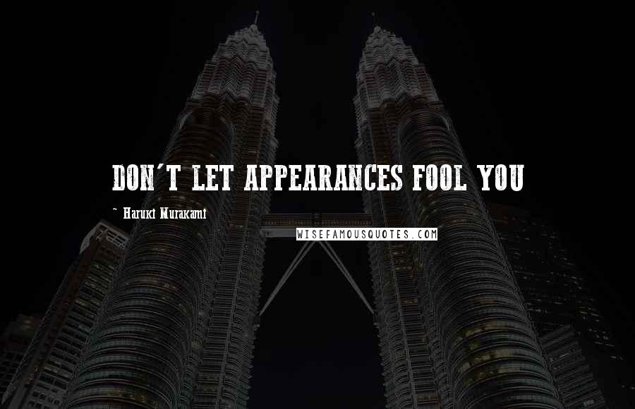 Haruki Murakami Quotes: DON'T LET APPEARANCES FOOL YOU