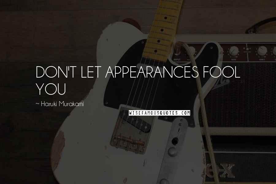 Haruki Murakami Quotes: DON'T LET APPEARANCES FOOL YOU