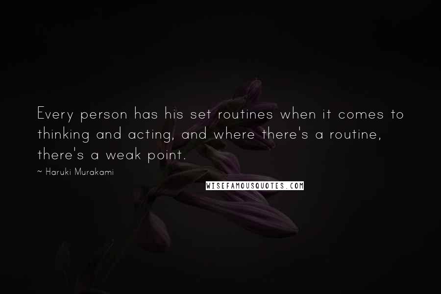 Haruki Murakami Quotes: Every person has his set routines when it comes to thinking and acting, and where there's a routine, there's a weak point.