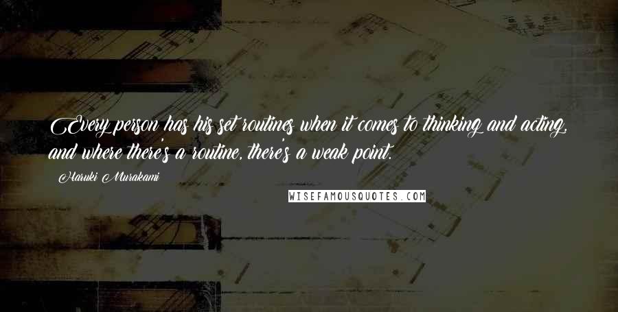 Haruki Murakami Quotes: Every person has his set routines when it comes to thinking and acting, and where there's a routine, there's a weak point.