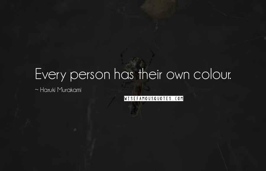 Haruki Murakami Quotes: Every person has their own colour.