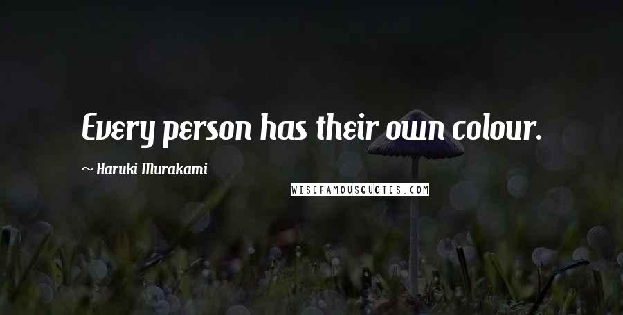Haruki Murakami Quotes: Every person has their own colour.