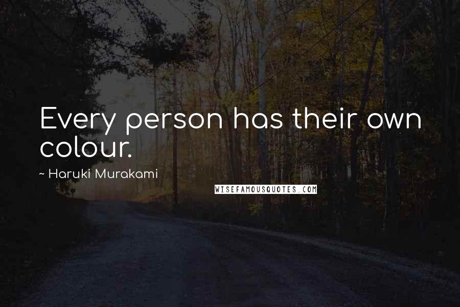 Haruki Murakami Quotes: Every person has their own colour.