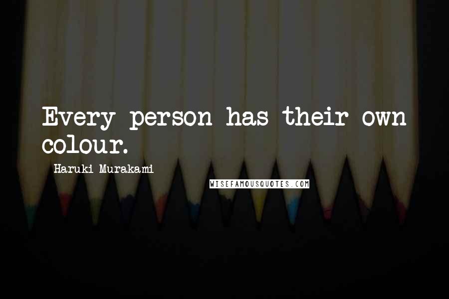 Haruki Murakami Quotes: Every person has their own colour.