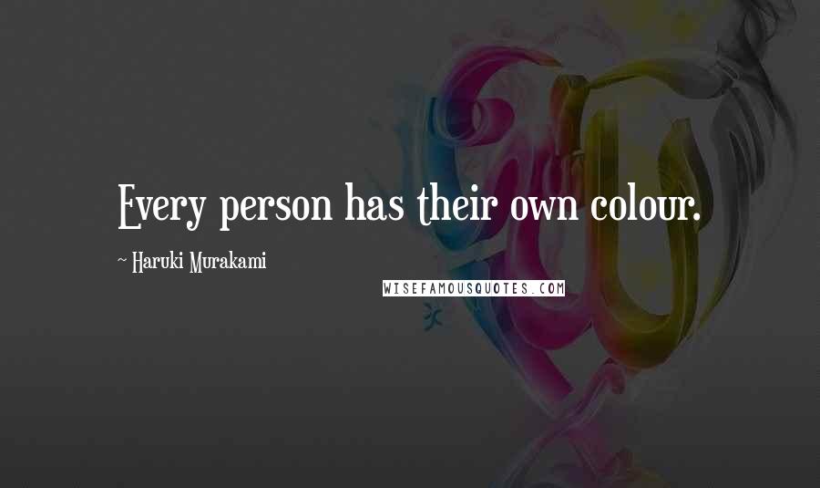 Haruki Murakami Quotes: Every person has their own colour.