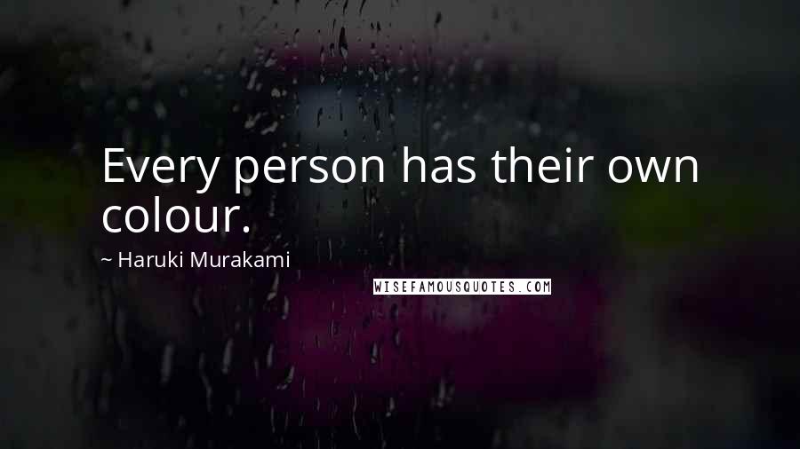 Haruki Murakami Quotes: Every person has their own colour.