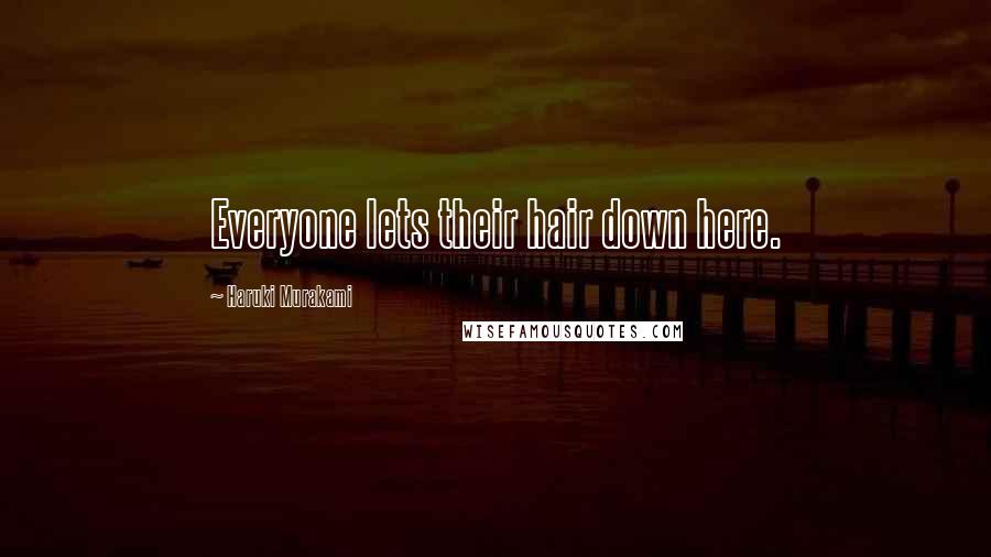 Haruki Murakami Quotes: Everyone lets their hair down here.