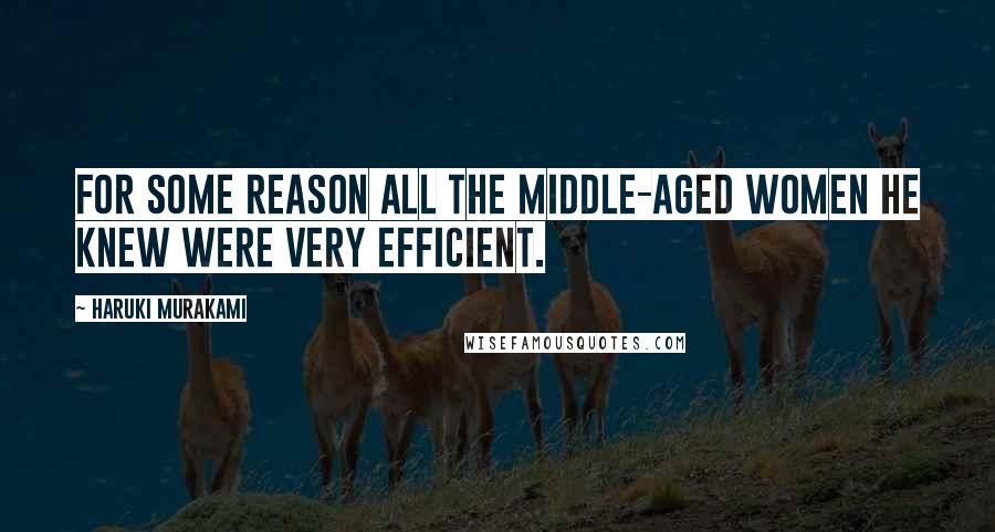 Haruki Murakami Quotes: For some reason all the middle-aged women he knew were very efficient.