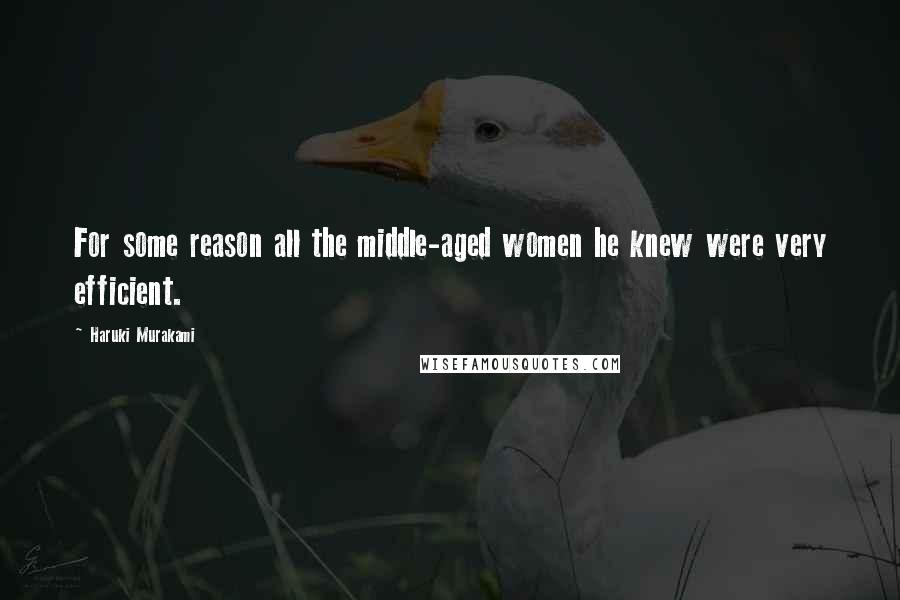 Haruki Murakami Quotes: For some reason all the middle-aged women he knew were very efficient.