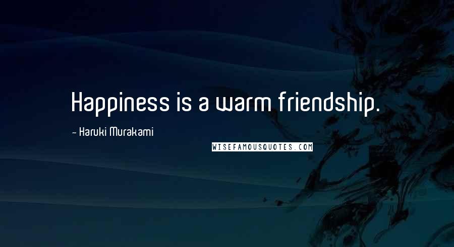 Haruki Murakami Quotes: Happiness is a warm friendship.