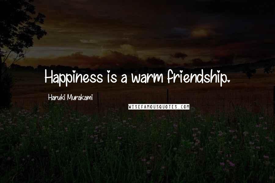 Haruki Murakami Quotes: Happiness is a warm friendship.