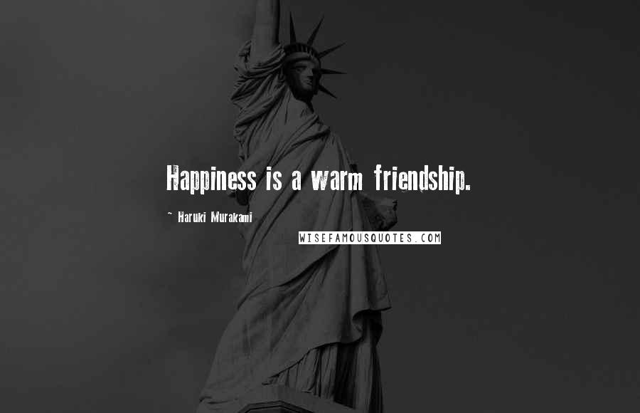 Haruki Murakami Quotes: Happiness is a warm friendship.