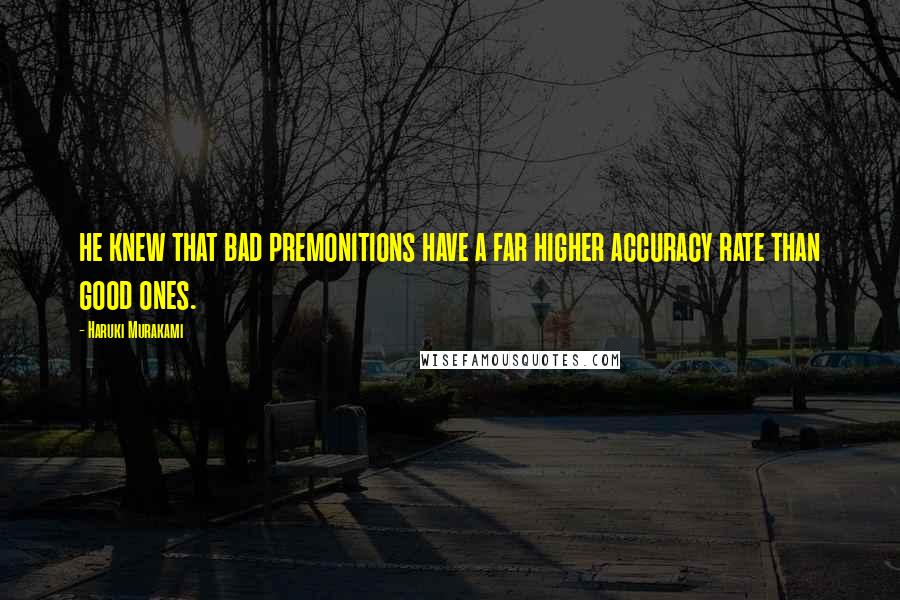 Haruki Murakami Quotes: he knew that bad premonitions have a far higher accuracy rate than good ones.