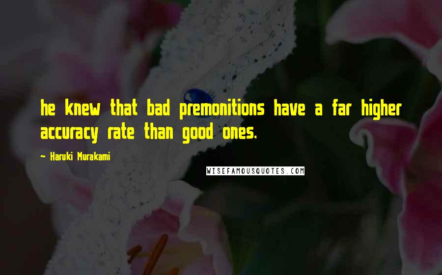 Haruki Murakami Quotes: he knew that bad premonitions have a far higher accuracy rate than good ones.