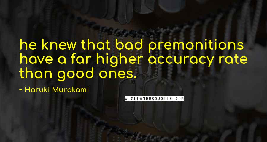 Haruki Murakami Quotes: he knew that bad premonitions have a far higher accuracy rate than good ones.