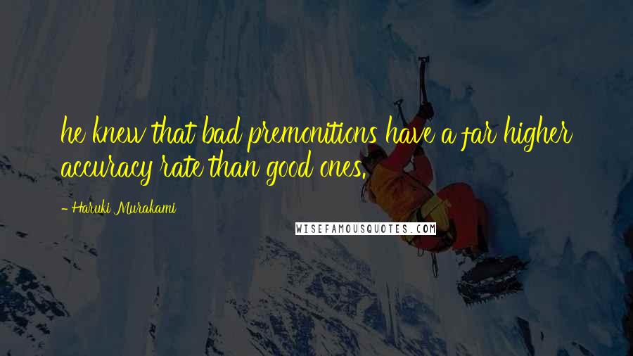 Haruki Murakami Quotes: he knew that bad premonitions have a far higher accuracy rate than good ones.