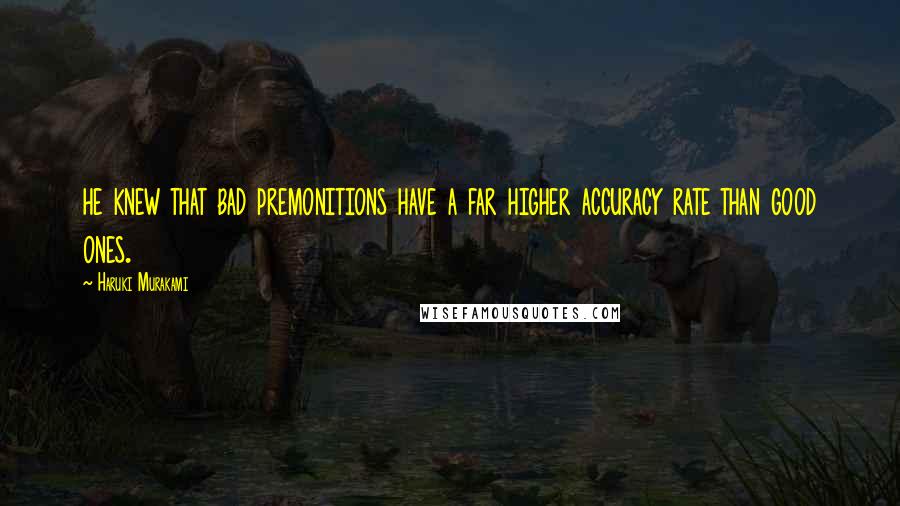 Haruki Murakami Quotes: he knew that bad premonitions have a far higher accuracy rate than good ones.