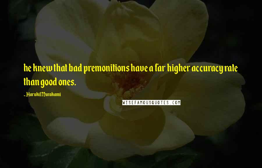 Haruki Murakami Quotes: he knew that bad premonitions have a far higher accuracy rate than good ones.