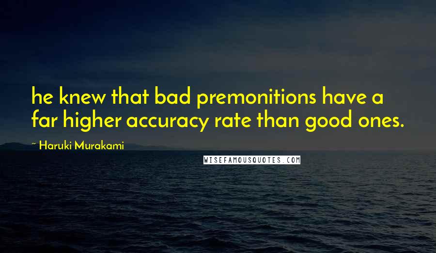 Haruki Murakami Quotes: he knew that bad premonitions have a far higher accuracy rate than good ones.