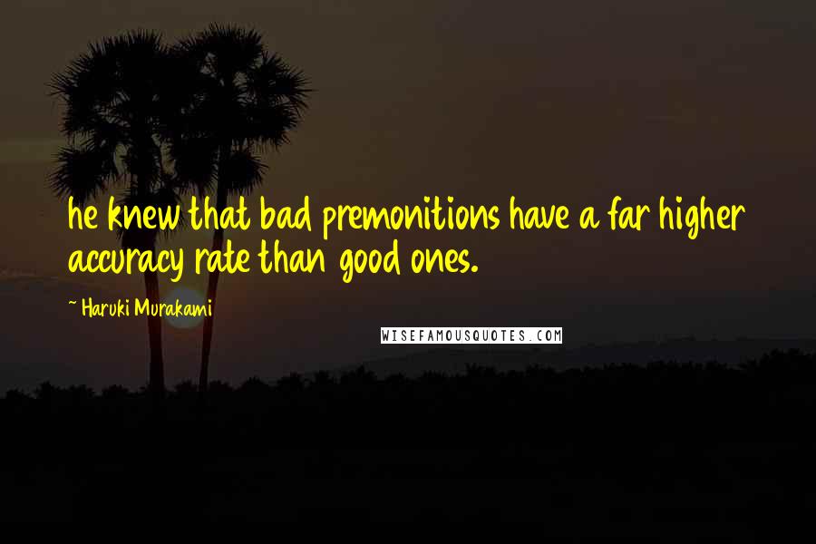 Haruki Murakami Quotes: he knew that bad premonitions have a far higher accuracy rate than good ones.