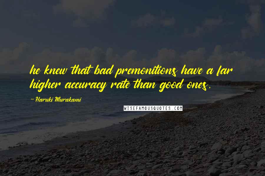 Haruki Murakami Quotes: he knew that bad premonitions have a far higher accuracy rate than good ones.