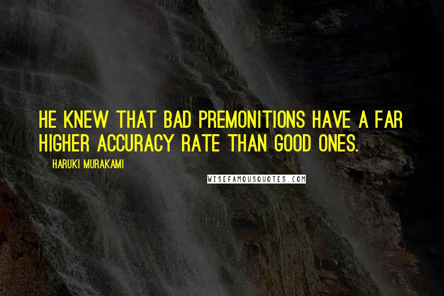 Haruki Murakami Quotes: he knew that bad premonitions have a far higher accuracy rate than good ones.