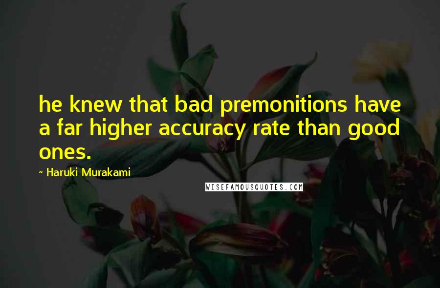 Haruki Murakami Quotes: he knew that bad premonitions have a far higher accuracy rate than good ones.