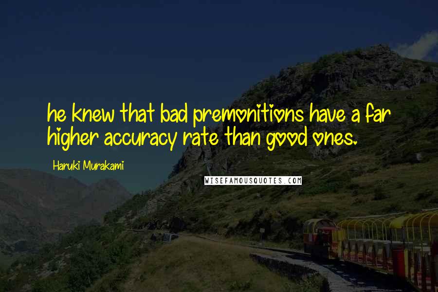 Haruki Murakami Quotes: he knew that bad premonitions have a far higher accuracy rate than good ones.