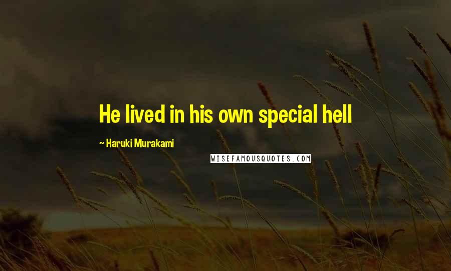 Haruki Murakami Quotes: He lived in his own special hell