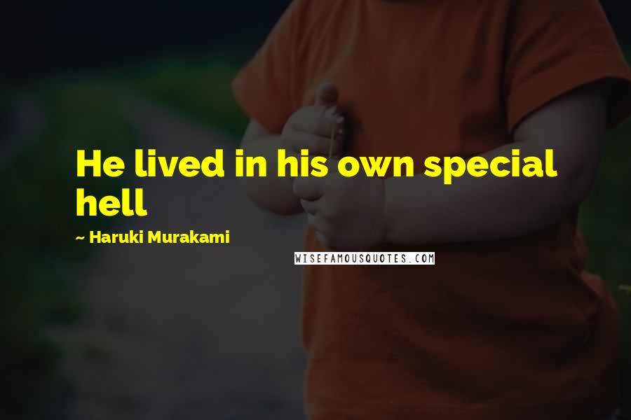 Haruki Murakami Quotes: He lived in his own special hell