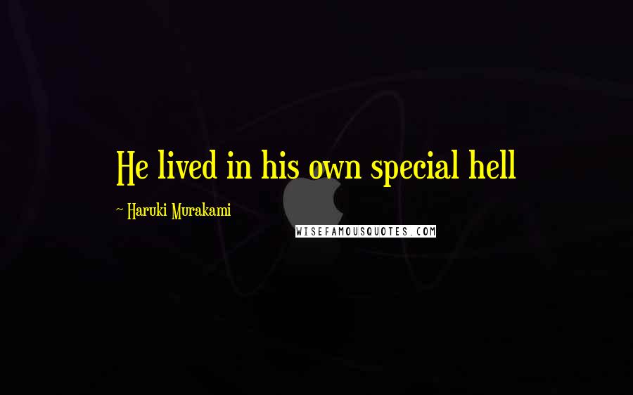 Haruki Murakami Quotes: He lived in his own special hell