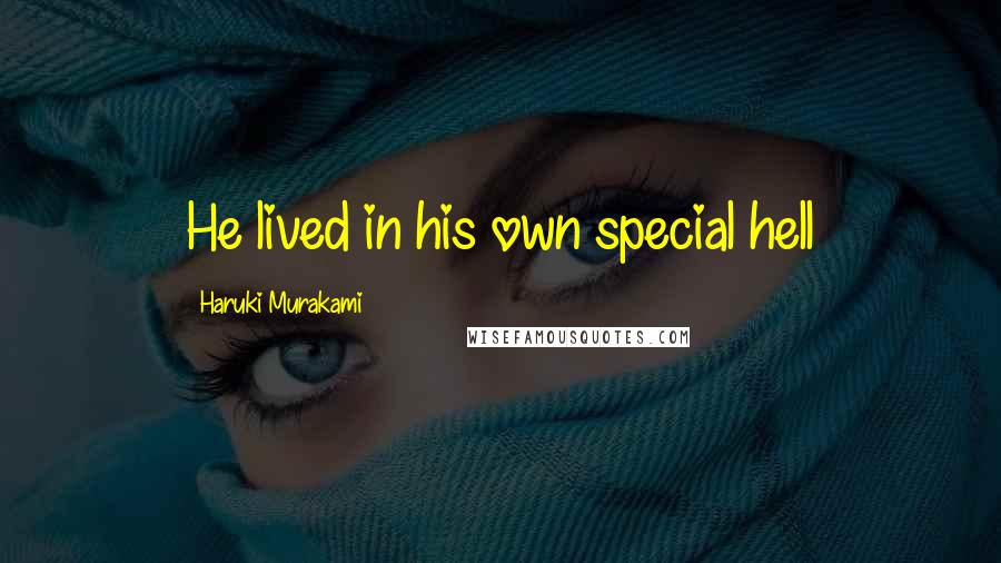 Haruki Murakami Quotes: He lived in his own special hell