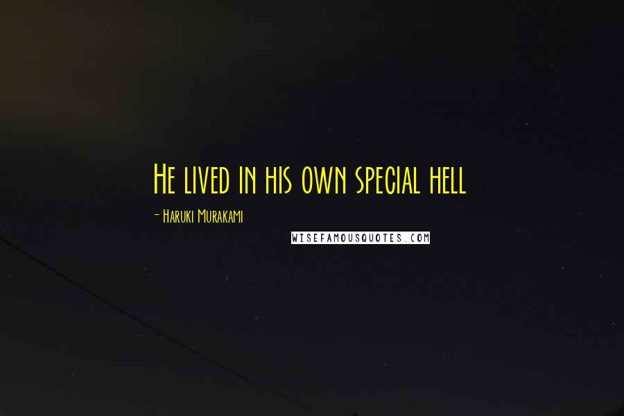 Haruki Murakami Quotes: He lived in his own special hell