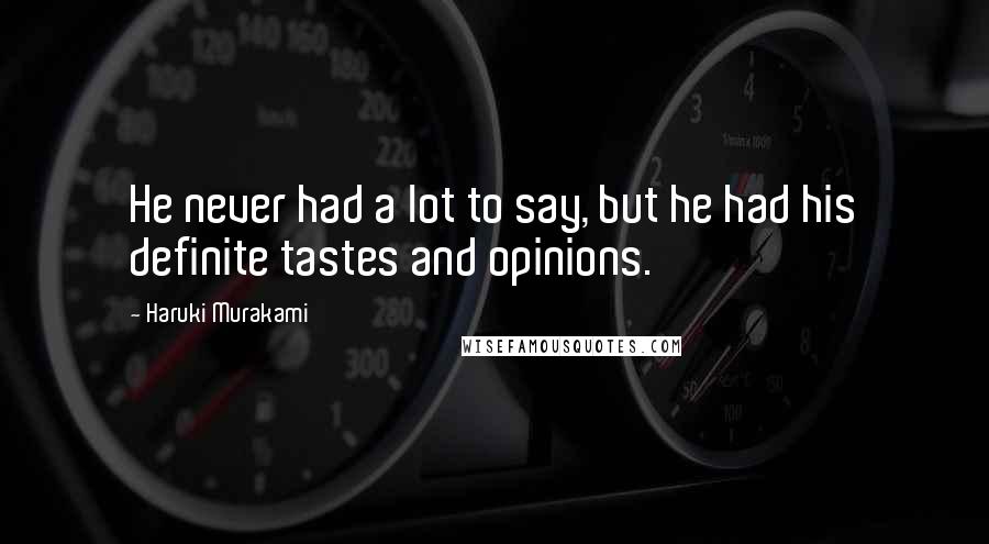 Haruki Murakami Quotes: He never had a lot to say, but he had his definite tastes and opinions.