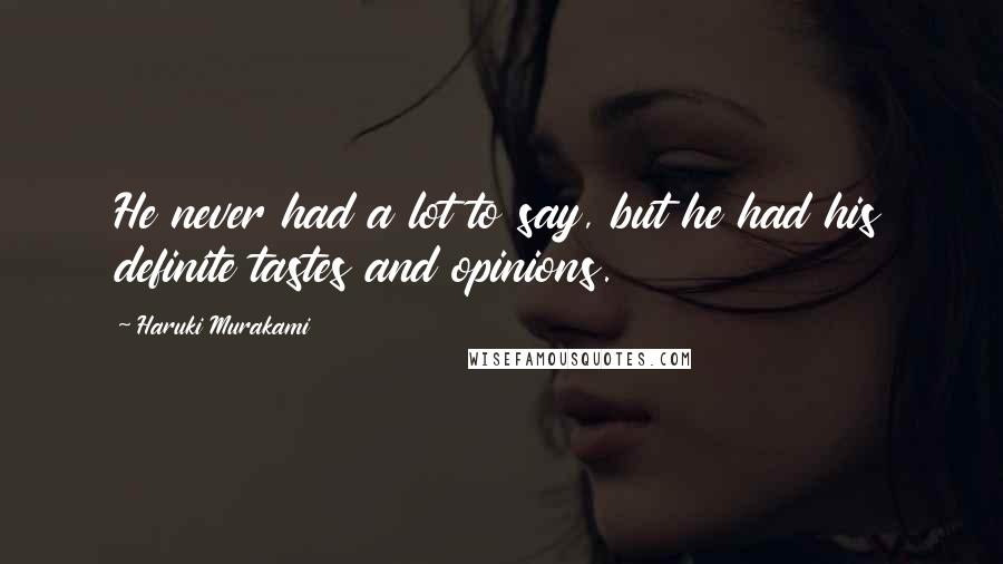Haruki Murakami Quotes: He never had a lot to say, but he had his definite tastes and opinions.