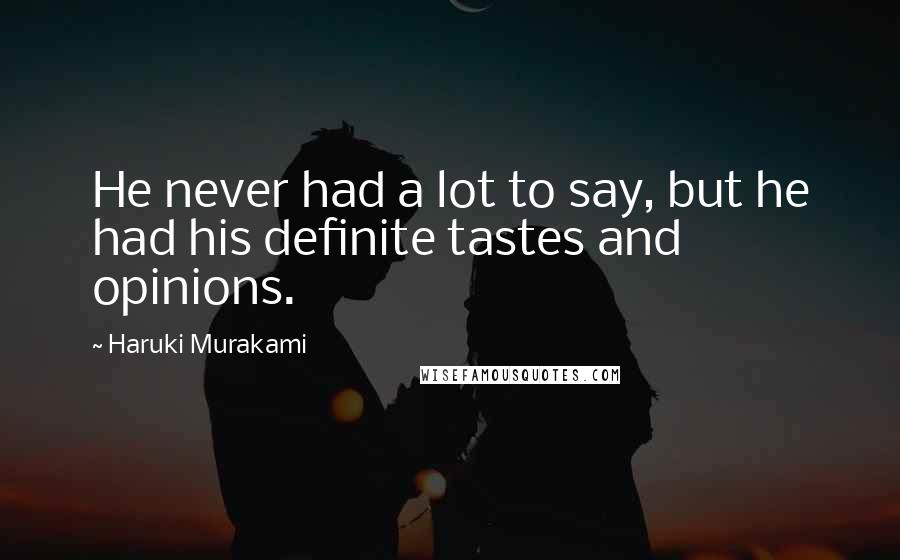 Haruki Murakami Quotes: He never had a lot to say, but he had his definite tastes and opinions.