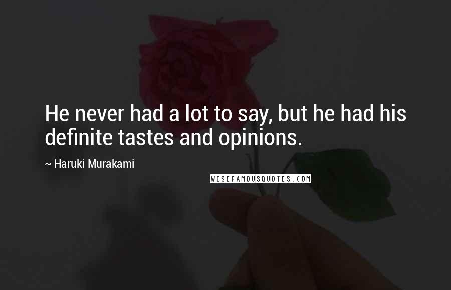 Haruki Murakami Quotes: He never had a lot to say, but he had his definite tastes and opinions.