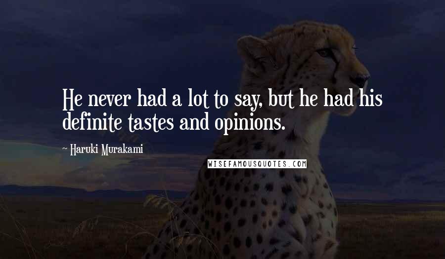 Haruki Murakami Quotes: He never had a lot to say, but he had his definite tastes and opinions.