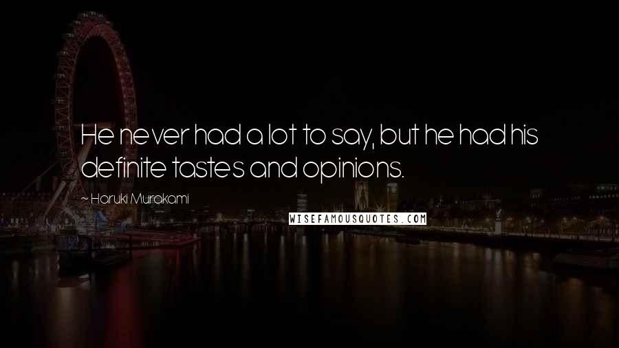 Haruki Murakami Quotes: He never had a lot to say, but he had his definite tastes and opinions.