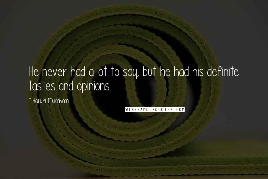 Haruki Murakami Quotes: He never had a lot to say, but he had his definite tastes and opinions.