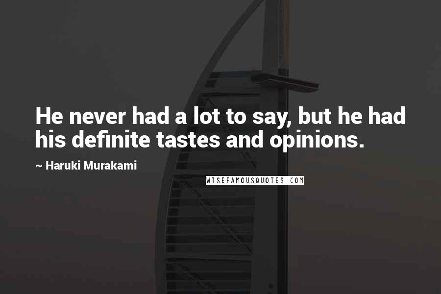 Haruki Murakami Quotes: He never had a lot to say, but he had his definite tastes and opinions.