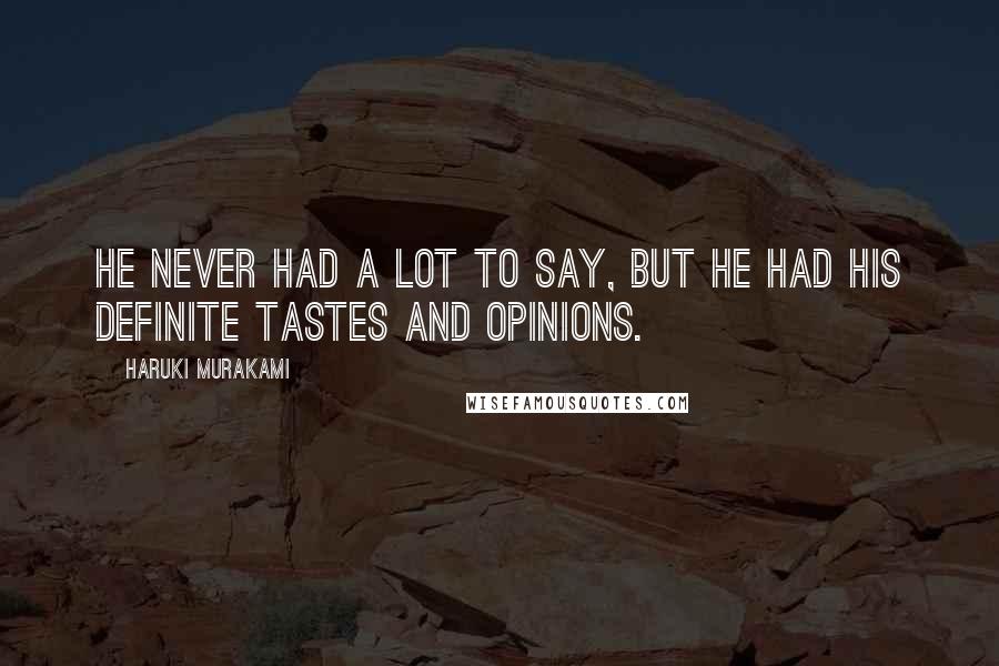 Haruki Murakami Quotes: He never had a lot to say, but he had his definite tastes and opinions.