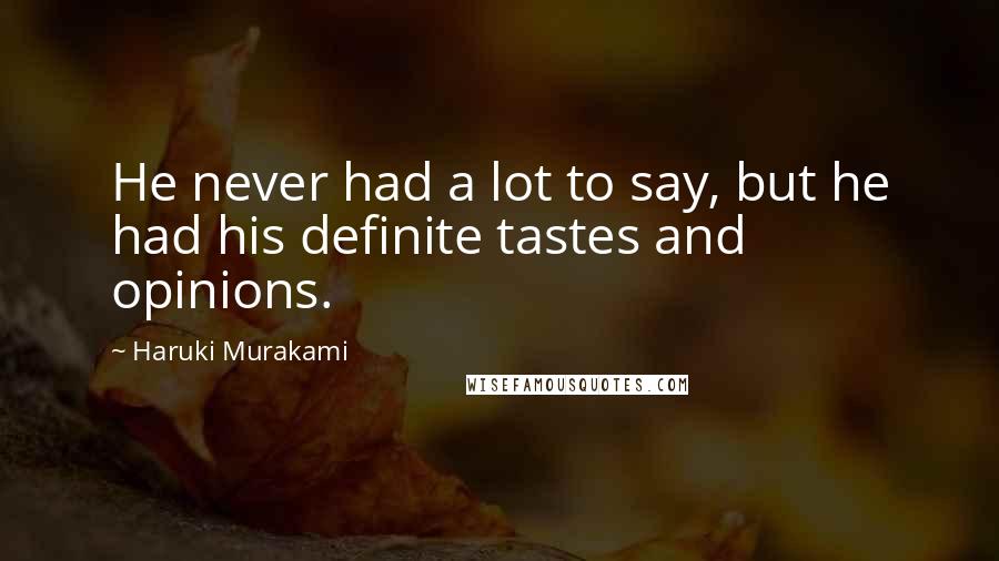 Haruki Murakami Quotes: He never had a lot to say, but he had his definite tastes and opinions.