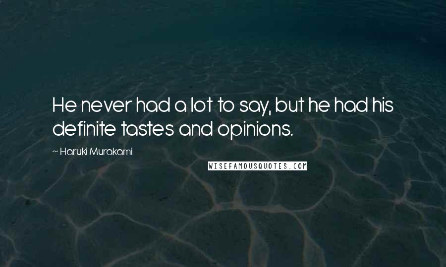 Haruki Murakami Quotes: He never had a lot to say, but he had his definite tastes and opinions.