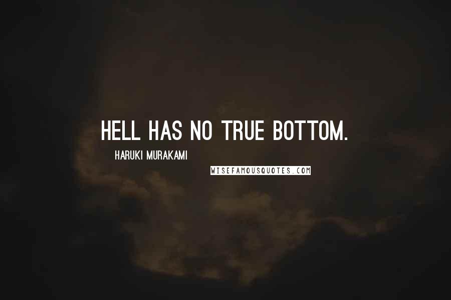 Haruki Murakami Quotes: Hell has no true bottom.