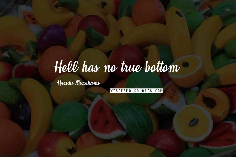 Haruki Murakami Quotes: Hell has no true bottom.