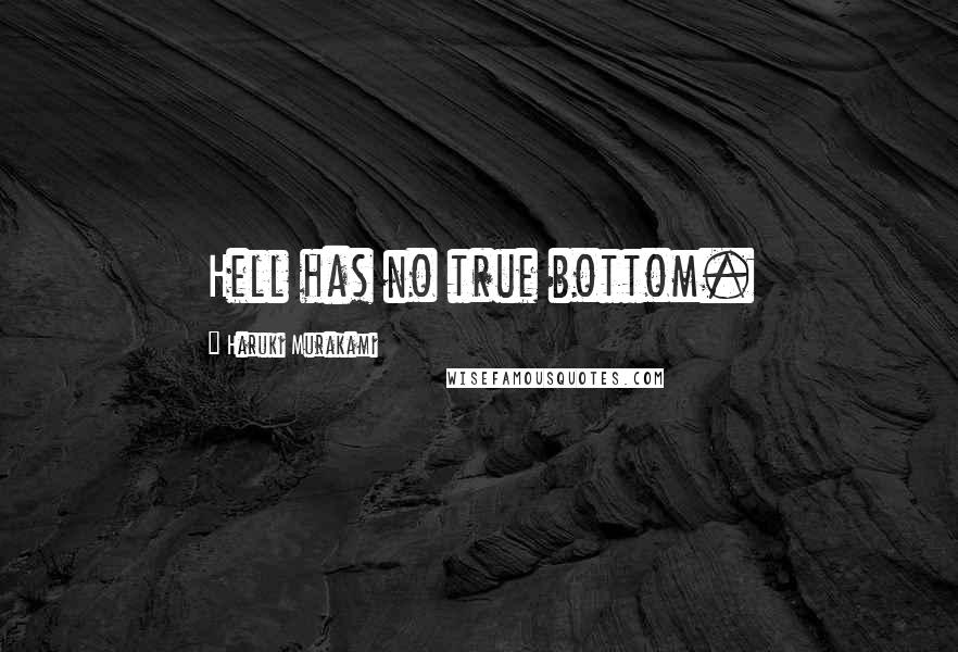 Haruki Murakami Quotes: Hell has no true bottom.