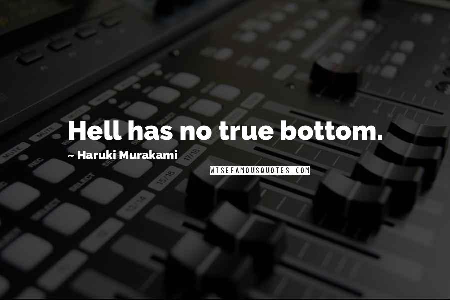 Haruki Murakami Quotes: Hell has no true bottom.