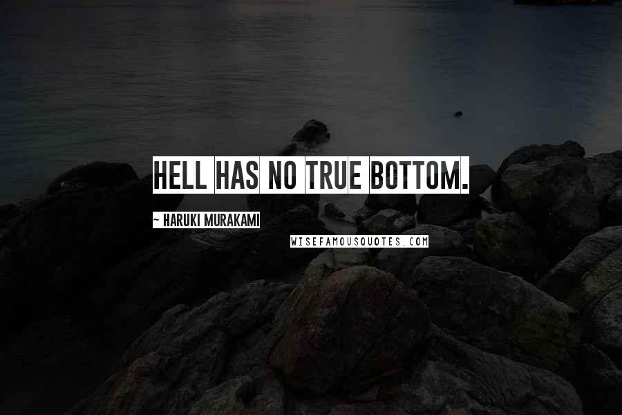 Haruki Murakami Quotes: Hell has no true bottom.