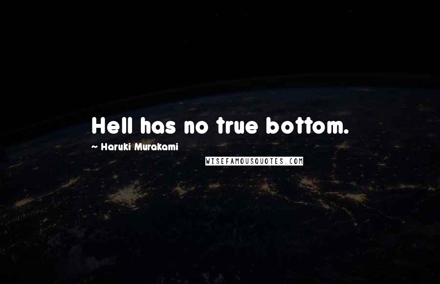 Haruki Murakami Quotes: Hell has no true bottom.